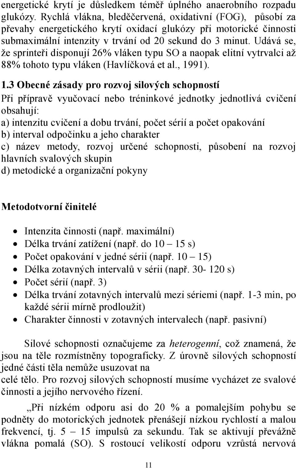 Udává se, že sprinteři disponují 26% vláken typu SO a naopak elitní vytrvalci až 88% tohoto typu vláken (Havlíčková et al., 19