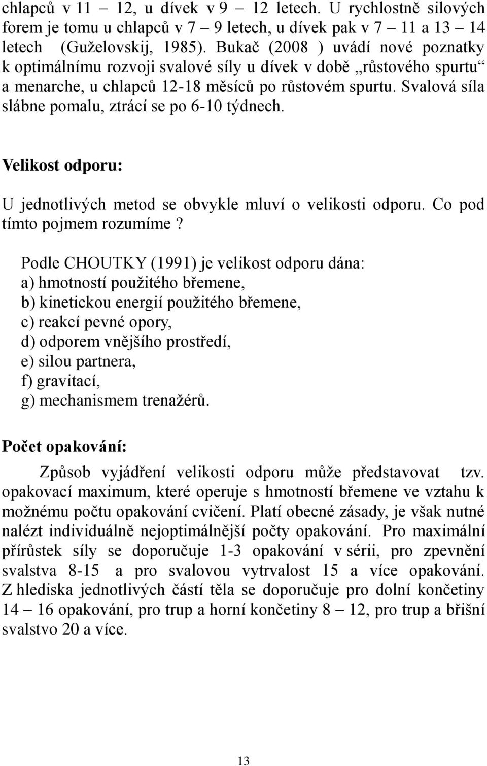 Svalová síla slábne pomalu, ztrácí se po 6-10 týdnech. Velikost odporu: U jednotlivých metod se obvykle mluví o velikosti odporu. Co pod tímto pojmem rozumíme?