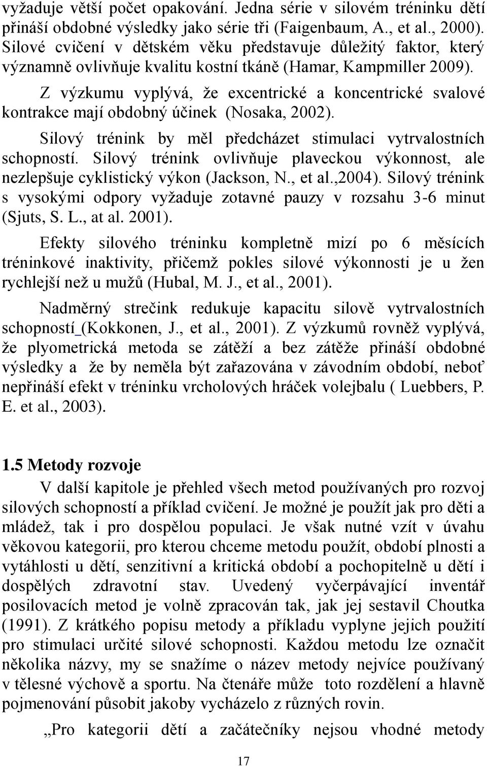 Z výzkumu vyplývá, že excentrické a koncentrické svalové kontrakce mají obdobný účinek (Nosaka, 2002). Silový trénink by měl předcházet stimulaci vytrvalostních schopností.