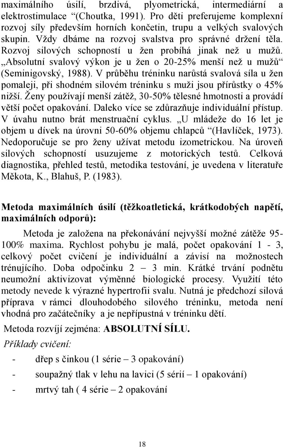 V průběhu tréninku narůstá svalová síla u žen pomaleji, při shodném silovém tréninku s muži jsou přírůstky o 45% nižší.