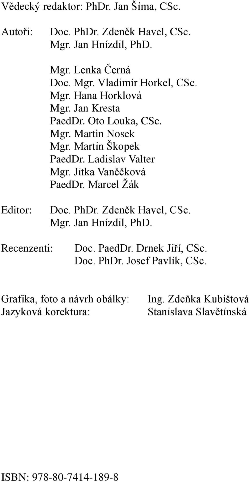 Jitka Vaněčková PaedDr. Marcel Žák Editor: Doc. PhDr. Zdeněk Havel, CSc. Mgr. Jan Hnízdil, PhD. Recenzenti: Doc. PaedDr. Drnek Jiří, CSc.