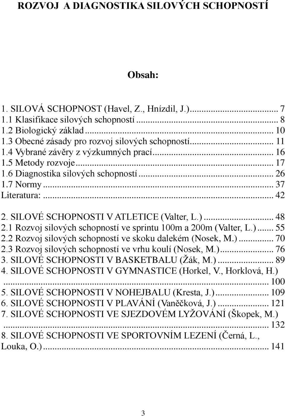 SILOVÉ SCHOPNOSTI V ATLETICE (Valter, L.)... 48 2.1 Rozvoj silových schopností ve sprintu 100m a 200m (Valter, L.)... 55 2.2 Rozvoj silových schopností ve skoku dalekém (Nosek, M.)... 70 2.