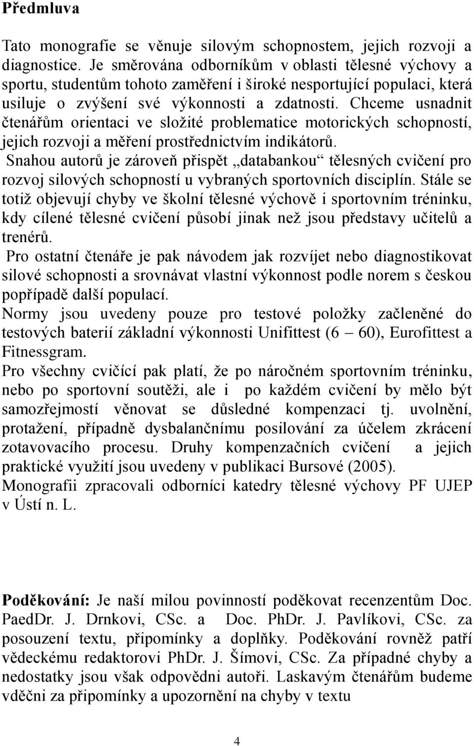 Chceme usnadnit čtenářům orientaci ve složité problematice motorických schopností, jejich rozvoji a měření prostřednictvím indikátorů.