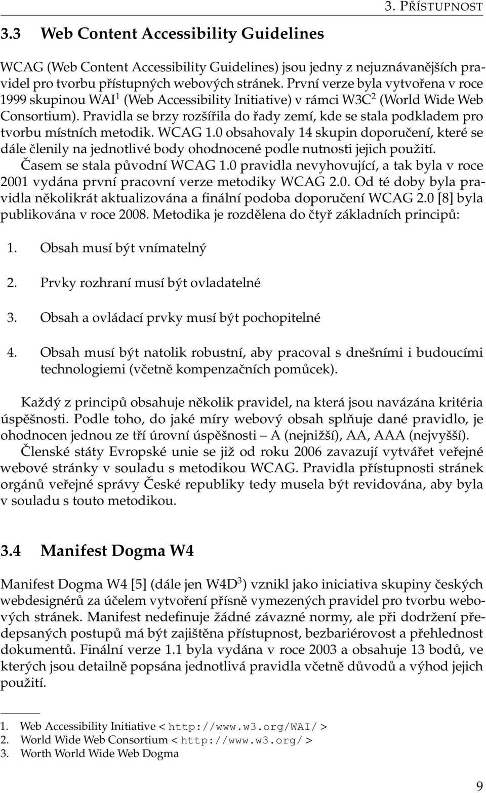 Pravidla se brzy rozšířila do řady zemí, kde se stala podkladem pro tvorbu místních metodik. WCAG 1.