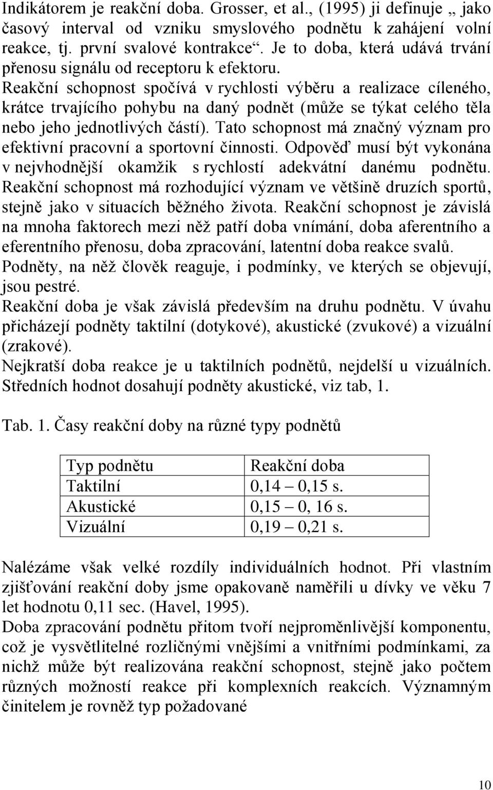 Reakční schopnost spočívá v rychlosti výběru a realizace cíleného, krátce trvajícího pohybu na daný podnět (může se týkat celého těla nebo jeho jednotlivých částí).