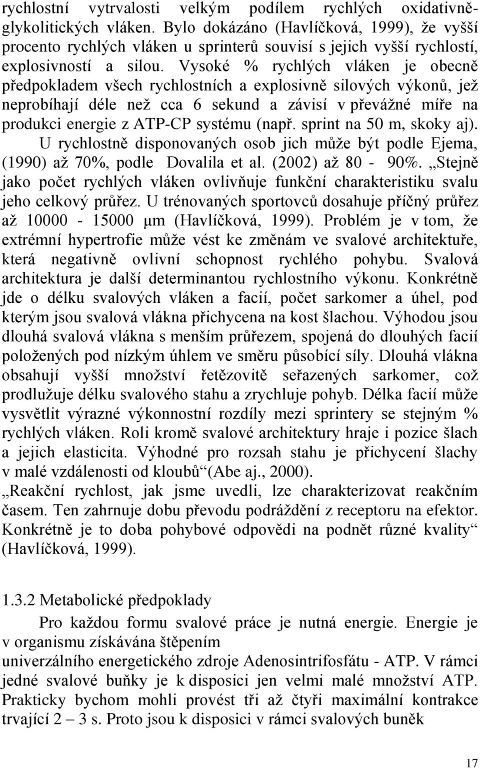 Vysoké % rychlých vláken je obecně předpokladem všech rychlostních a explosivně silových výkonů, jež neprobíhají déle než cca 6 sekund a závisí v převážné míře na produkci energie z ATP-CP systému