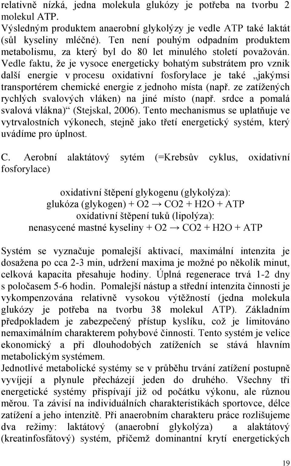 Vedle faktu, že je vysoce energeticky bohatým substrátem pro vznik další energie v procesu oxidativní fosforylace je také jakýmsi transportérem chemické energie z jednoho místa (např.