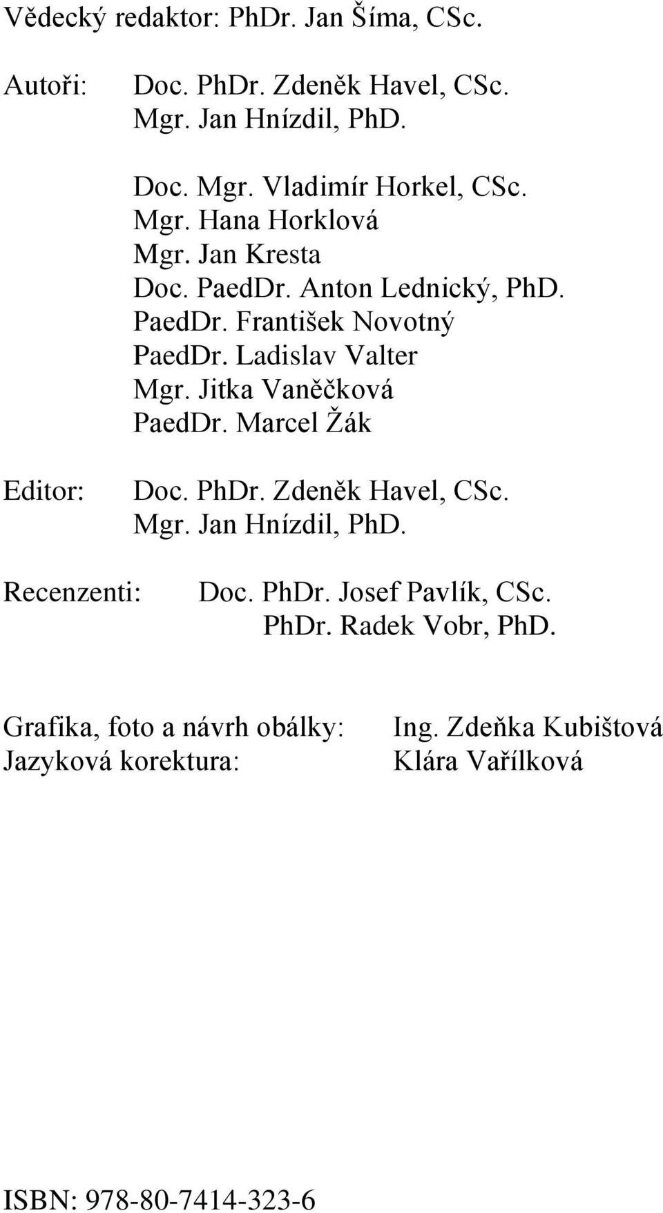 Jitka Vaněčková PaedDr. Marcel Žák Editor: Doc. PhDr. Zdeněk Havel, CSc. Mgr. Jan Hnízdil, PhD. Recenzenti: Doc. PhDr. Josef Pavlík, CSc.