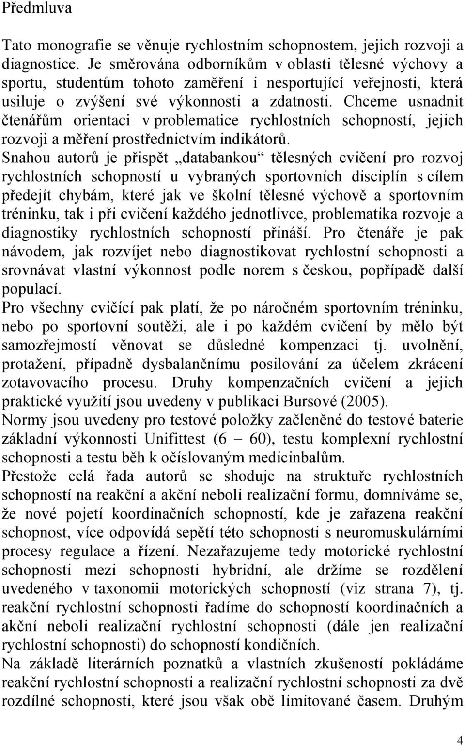 Chceme usnadnit čtenářům orientaci v problematice rychlostních schopností, jejich rozvoji a měření prostřednictvím indikátorů.