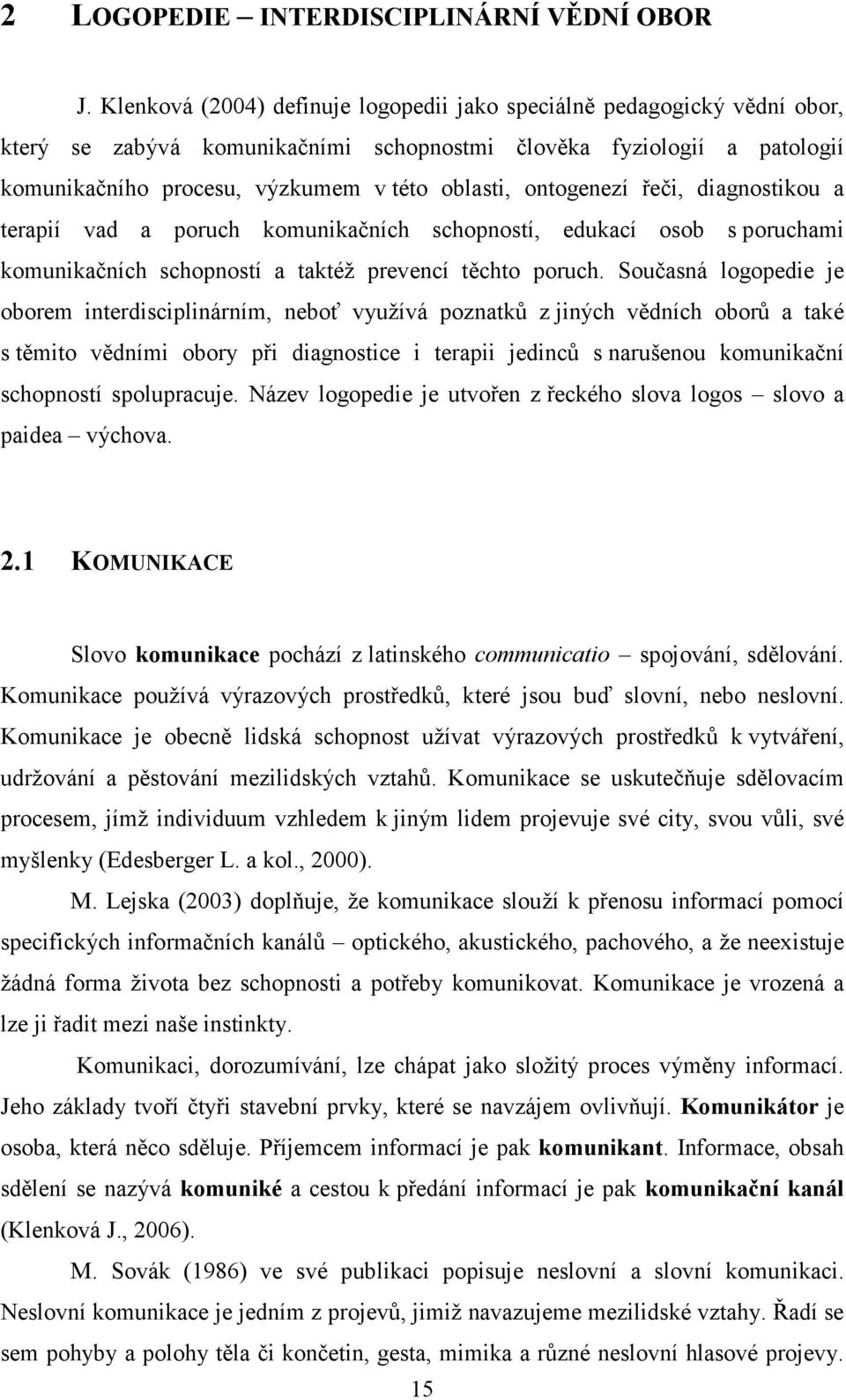 ontogenezí řeči, diagnostikou a terapií vad a poruch komunikačních schopností, edukací osob s poruchami komunikačních schopností a taktéž prevencí těchto poruch.