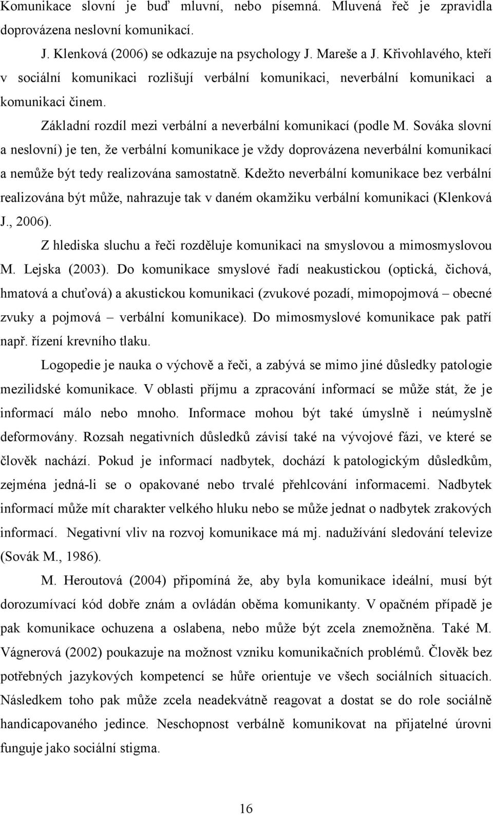 Sováka slovní a neslovní) je ten, že verbální komunikace je vždy doprovázena neverbální komunikací a nemůže být tedy realizována samostatně.