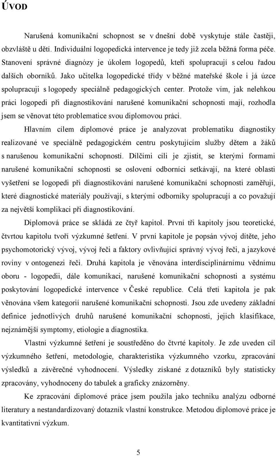 Jako učitelka logopedické třídy v běžné mateřské škole i já úzce spolupracuji s logopedy speciálně pedagogických center.