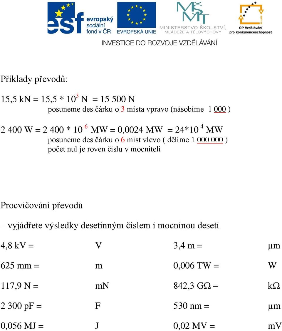 čárku o 6 míst vlevo ( dělíme 1 000 000 ) počet nul je roven číslu v mocniteli Procvičování převodů vyjádřete