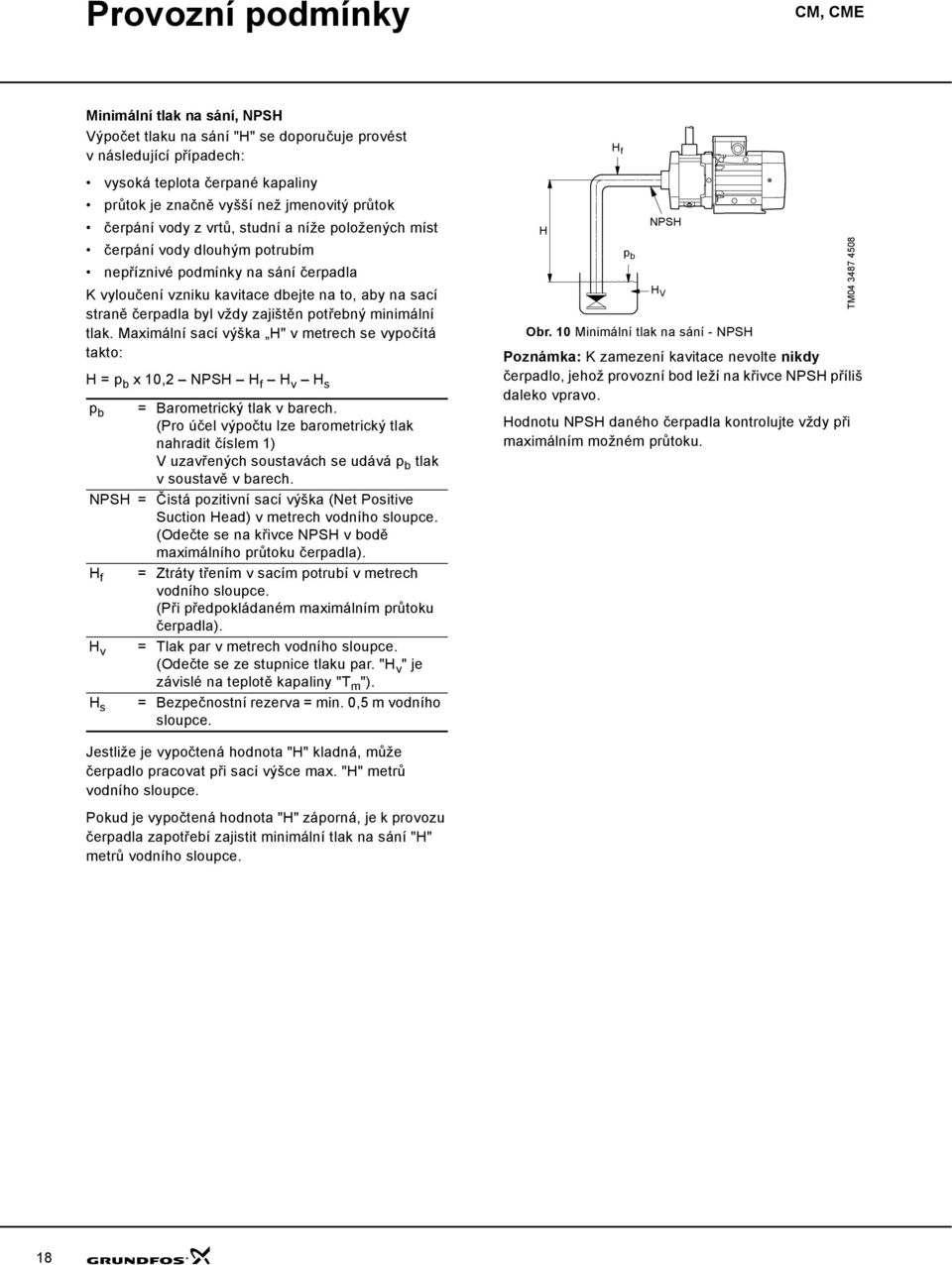 zajištěn potřebný minimální tlak. Maximální sací výška H" v metrech se vypočítá takto: H = p b x 1,2 NPSH H f H v H s p b = Barometrický tlak v barech.