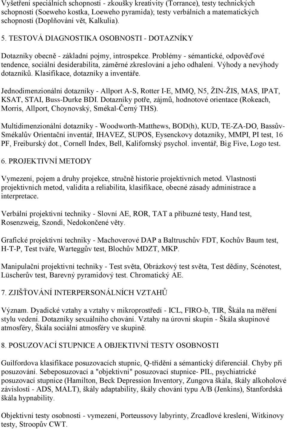 Problémy - sémantické, odpověďové tendence, sociální desiderabilita, záměrné zkreslování a jeho odhalení. Výhody a nevýhody dotazníků. Klasifikace, dotazníky a inventáře.