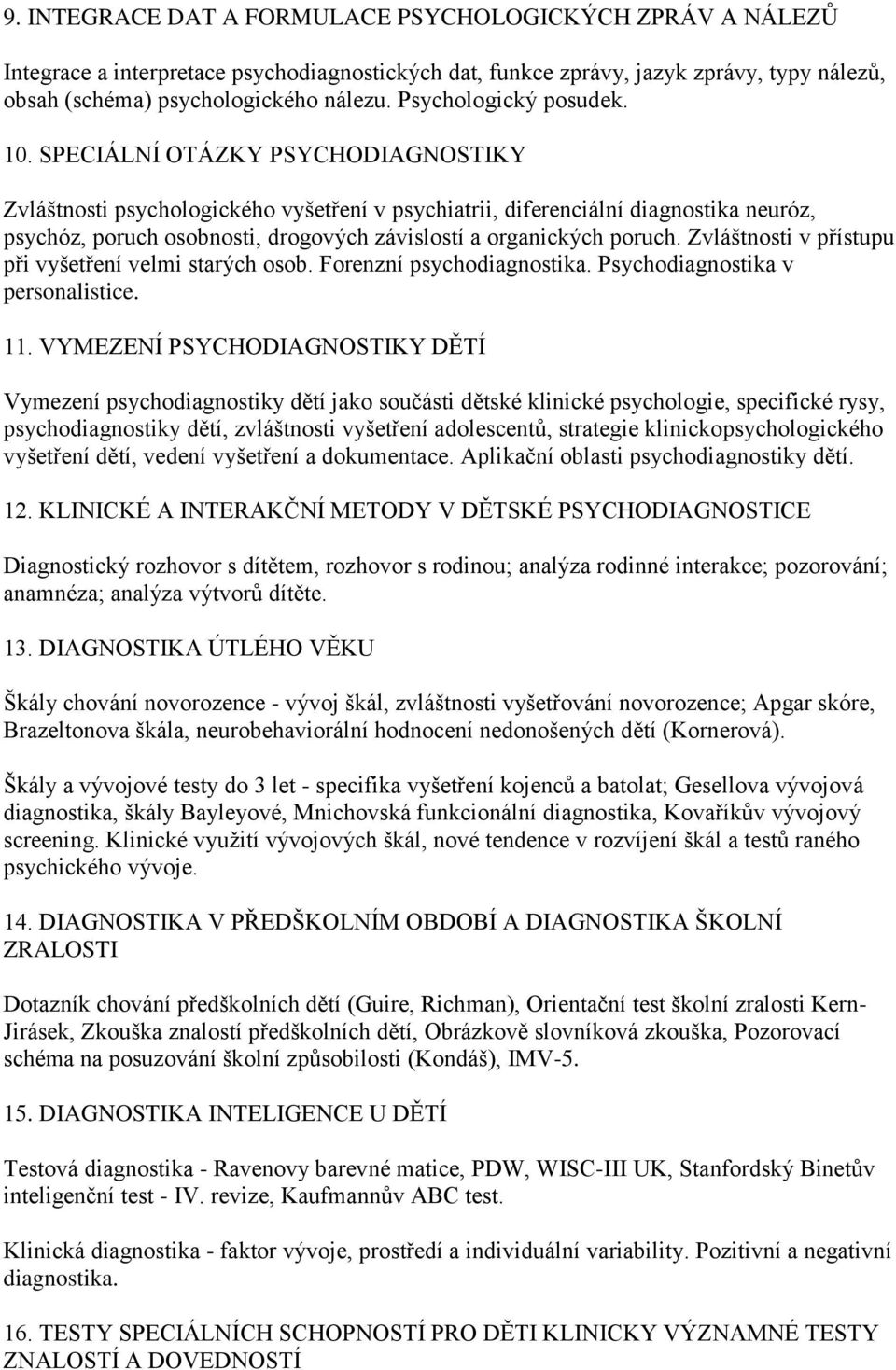 SPECIÁLNÍ OTÁZKY PSYCHODIAGNOSTIKY Zvláštnosti psychologického vyšetření v psychiatrii, diferenciální diagnostika neuróz, psychóz, poruch osobnosti, drogových závislostí a organických poruch.