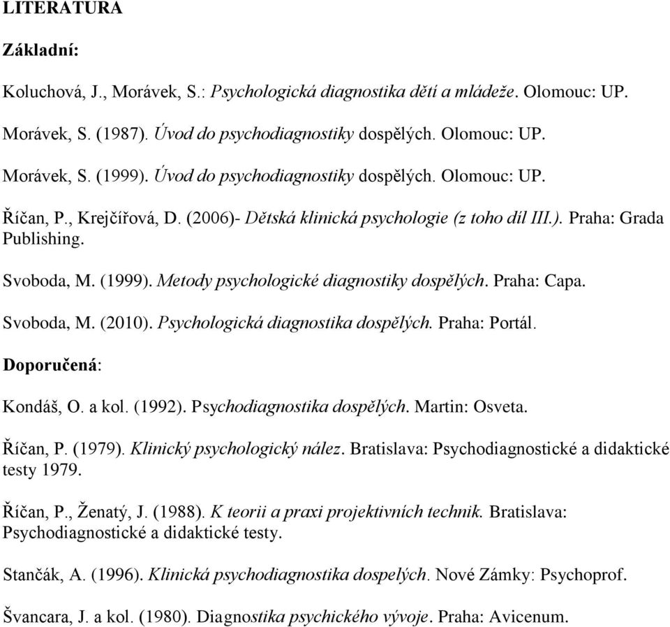 Metody psychologické diagnostiky dospělých. Praha: Capa. Svoboda, M. (2010). Psychologická diagnostika dospělých. Praha: Portál. Doporučená: Kondáš, O. a kol. (1992). Psychodiagnostika dospělých.