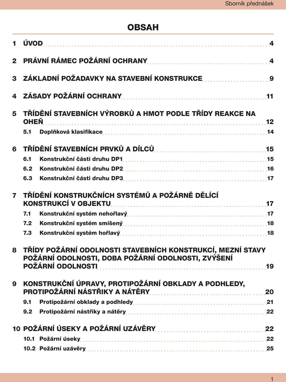 3 Konstrukční části druhu DP3 17 7 Třídění konstrukčních systémů a požárně dělící konstrukcí v objektu 17 7.1 Konstrukční systém nehořlavý 17 7.2 Konstrukční systém smíšený 18 7.