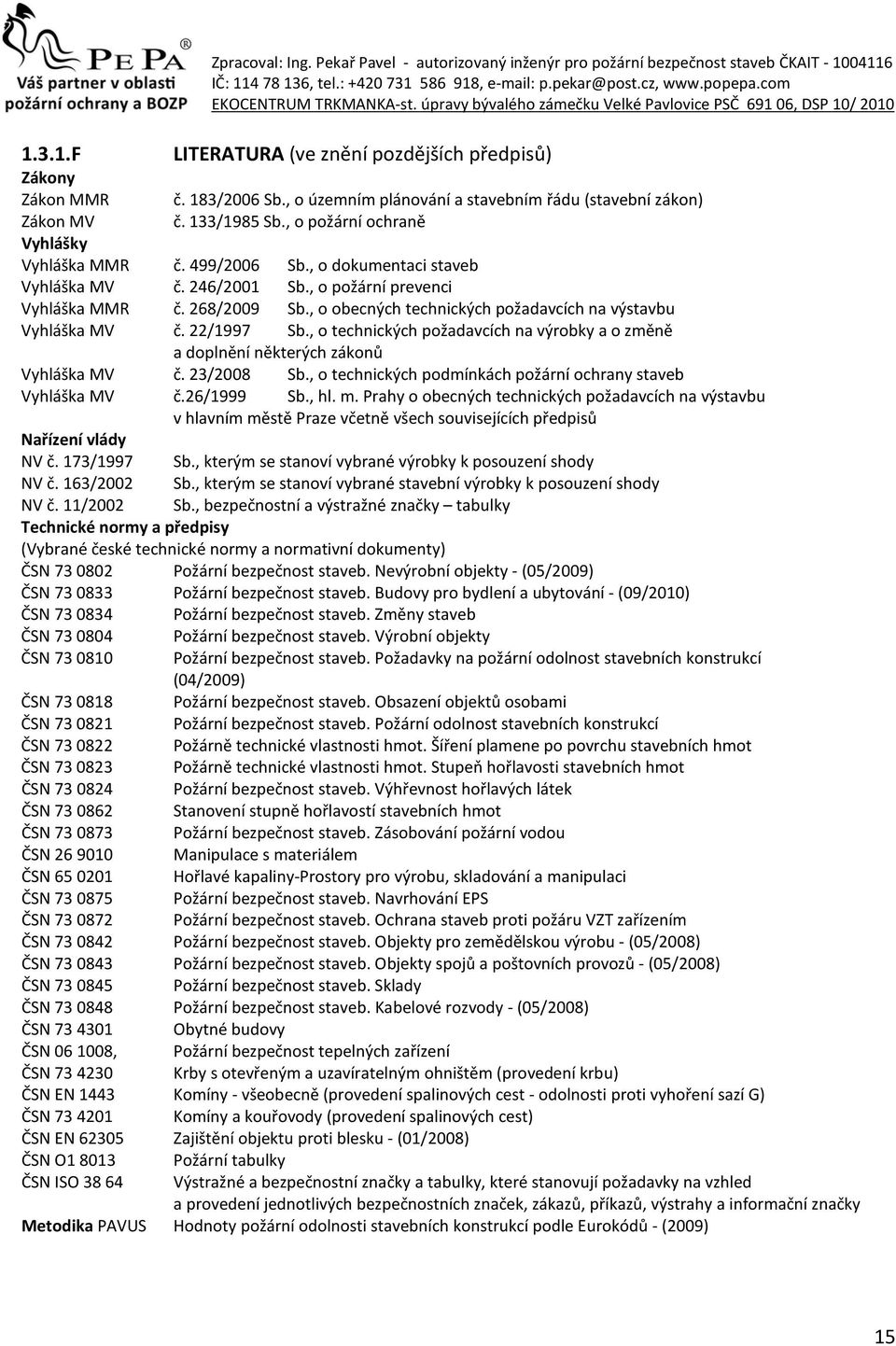 , o požární prevenci Vyhláška MMR č. 268/2009 Sb., o obecných technických požadavcích na výstavbu Vyhláška MV č. 22/1997 Sb.