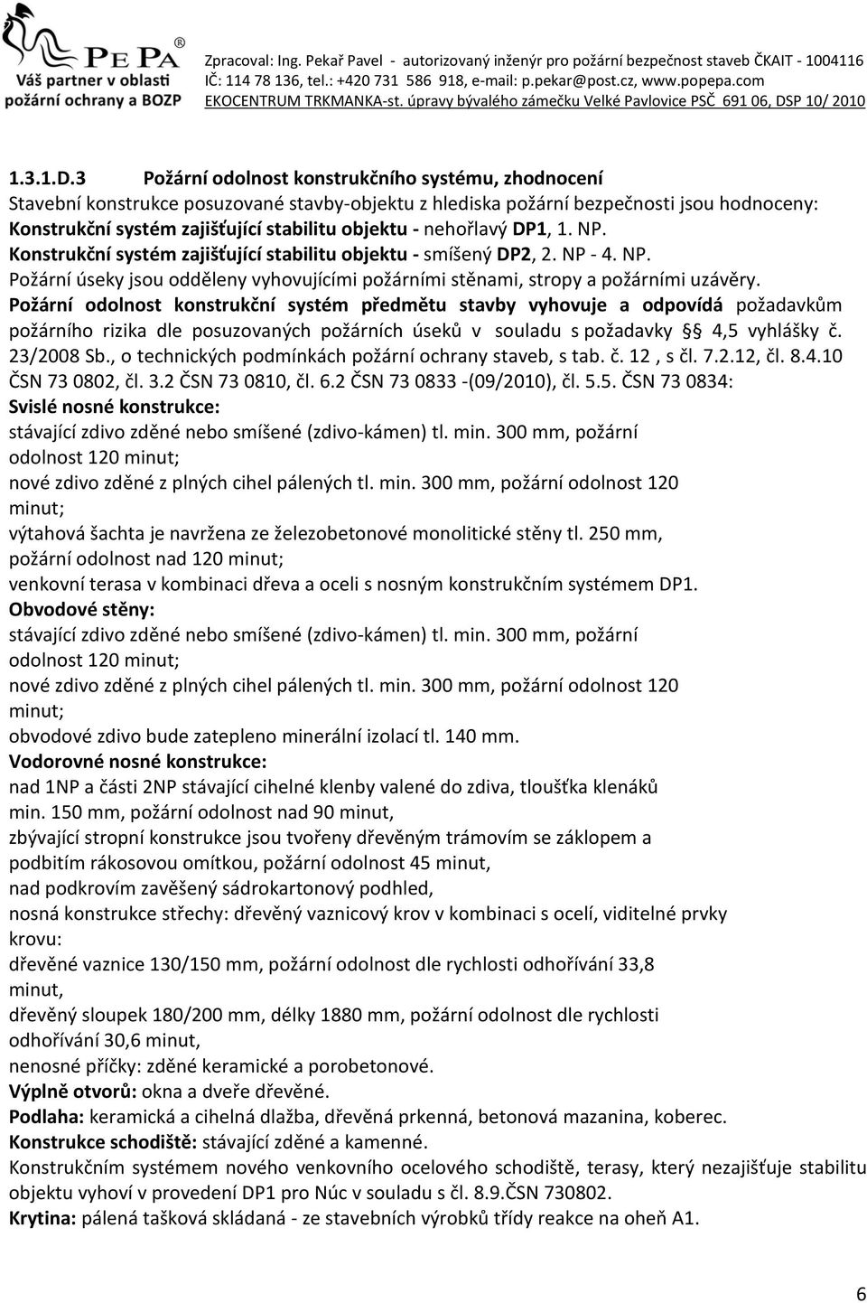 nehořlavý DP1, 1. NP. Konstrukční systém zajišťující stabilitu objektu - smíšený DP2, 2. NP - 4. NP. Požární úseky jsou odděleny vyhovujícími požárními stěnami, stropy a požárními uzávěry.