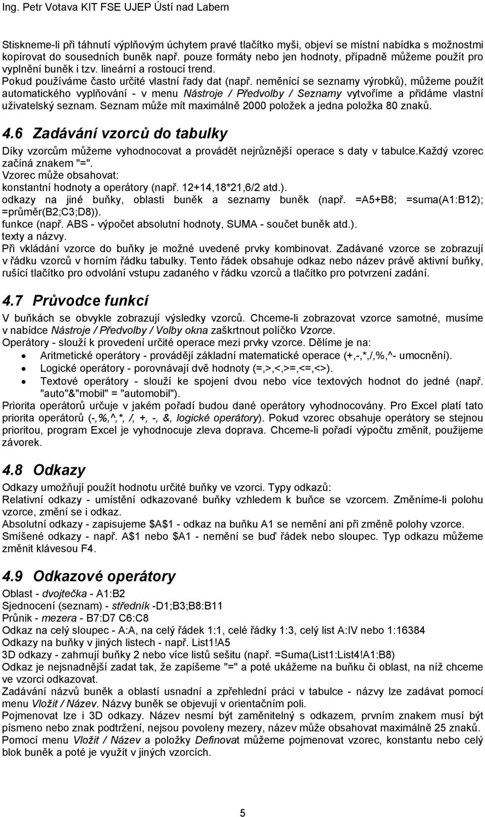 neměnící se seznamy výrobků), můžeme použít automatického vyplňování - v menu Nástroje / Předvolby / Seznamy vytvoříme a přidáme vlastní uživatelský seznam.