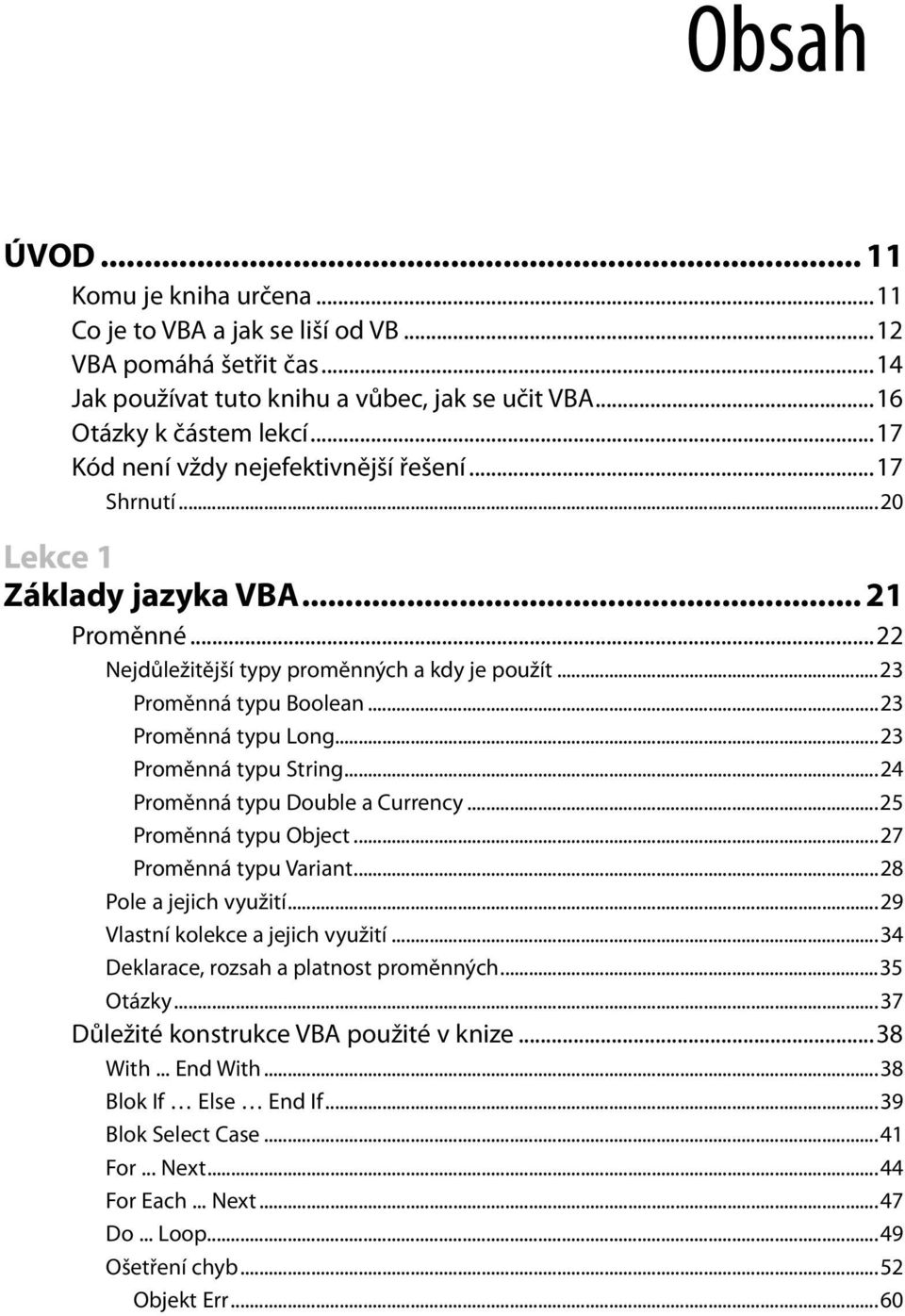 ..23 Proměnná typu Long...23 Proměnná typu String...24 Proměnná typu Double a Currency...25 Proměnná typu Object...27 Proměnná typu Variant...28 Pole a jejich využití.