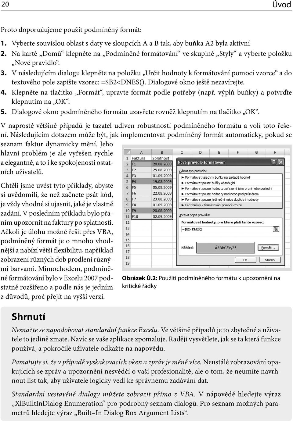 V následujícím dialogu klepněte na položku Určit hodnoty k formátování pomocí vzorce a do textového pole zapište vzorec: =$B2<DNES(). Dialogové okno ještě nezavírejte. 4.