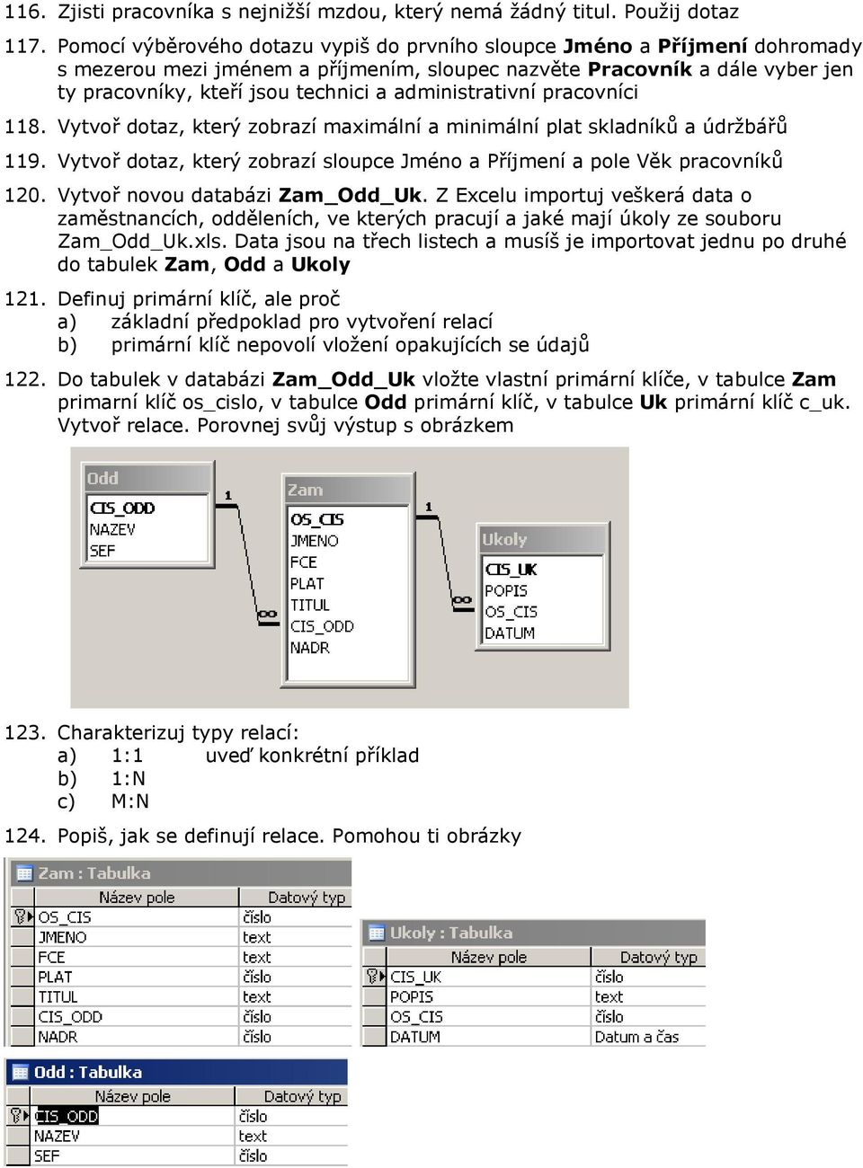 administrativní pracovníci 118. Vytvoř dotaz, který zobrazí maximální a minimální plat skladníků a údržbářů 119. Vytvoř dotaz, který zobrazí sloupce Jméno a Příjmení a pole Věk pracovníků 120.