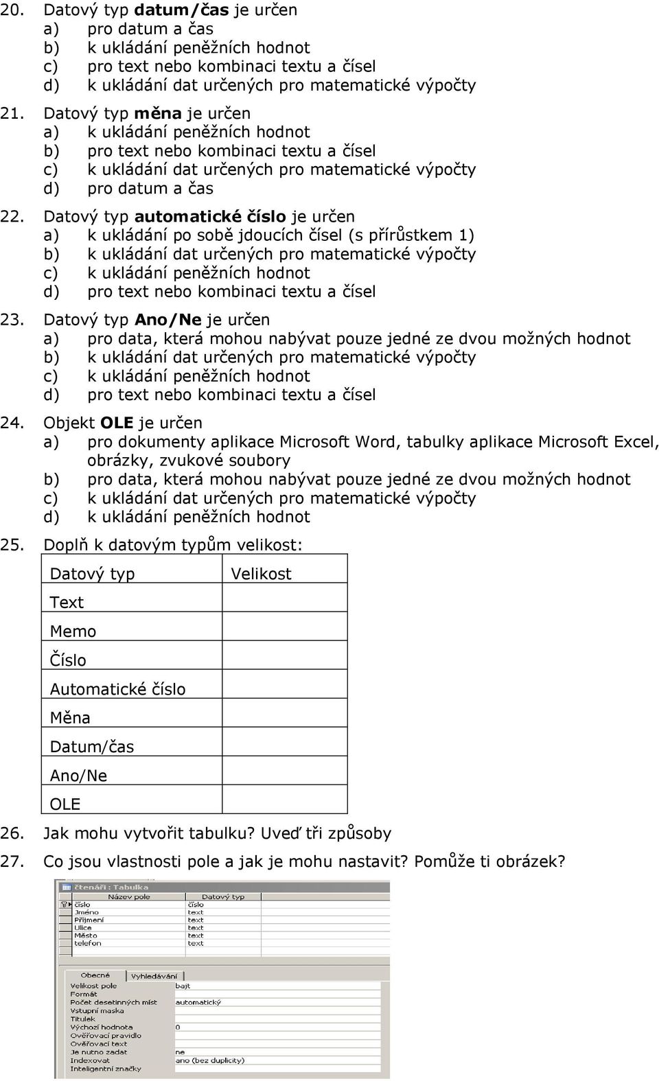 Datový typ automatické číslo je určen a) k ukládání po sobě jdoucích čísel (s přírůstkem 1) b) k ukládání dat určených pro matematické výpočty c) k ukládání peněžních hodnot d) pro text nebo