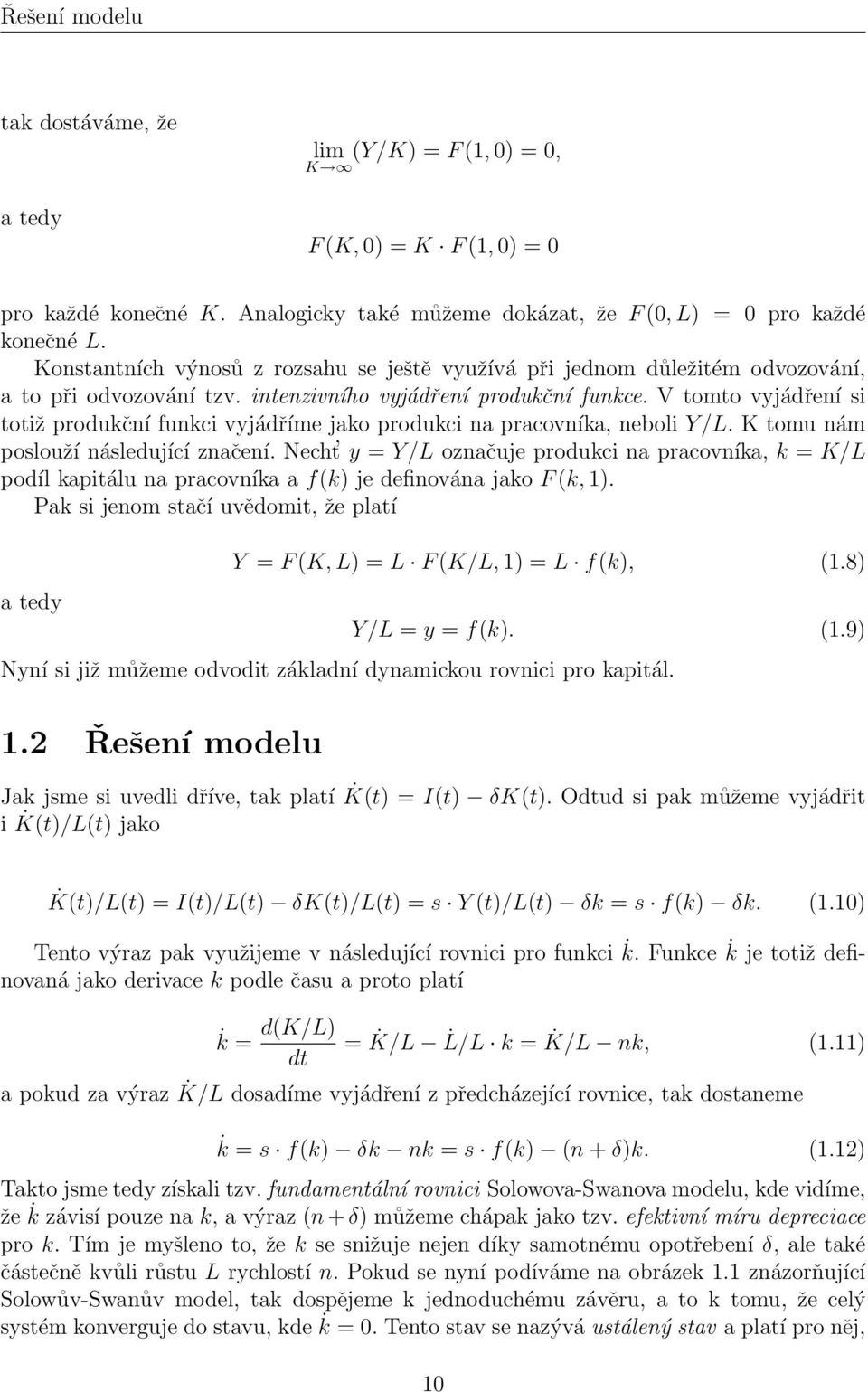 V tomto vyjádření si totiž produkční funkci vyjádříme jako produkci na pracovníka, neboli Y/L. K tomu nám poslouží následující značení.