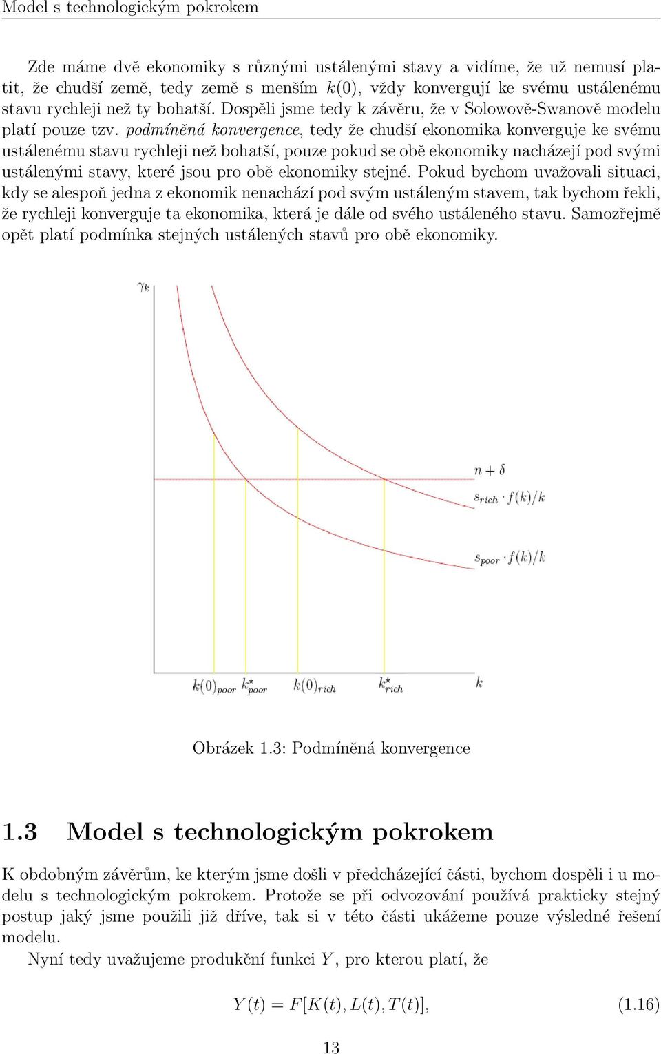 podmíněná konvergence, tedy že chudší ekonomika konverguje ke svému ustálenému stavu rychleji než bohatší, pouze pokud se obě ekonomiky nacházejí pod svými ustálenými stavy, které jsou pro obě