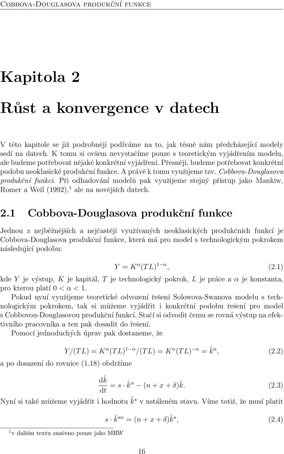 A právě k tomu využijeme tzv. Cobbovu-Douglasovu produkční funkci. Při odhadování modelů pak využijeme stejný přístup jako Mankiw, Romer a Weil (1992), 1 ale na novějších datech. 2.