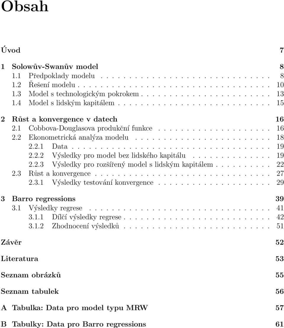 2.1 Data................................... 19 2.2.2 Výsledky pro model bez lidského kapitálu.............. 19 2.2.3 Výsledky pro rozšířený model s lidským kapitálem.......... 22 2.