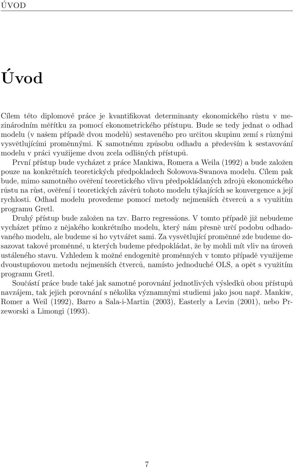 K samotnému způsobu odhadu a především k sestavování modelu v práci využijeme dvou zcela odlišných přístupů.