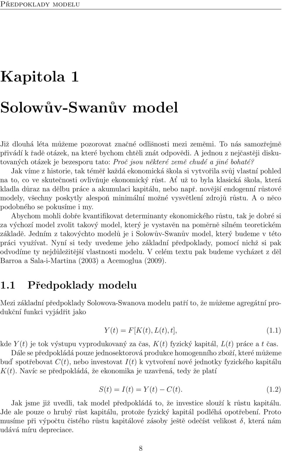 Jak víme z historie, tak téměř každá ekonomická škola si vytvořila svůj vlastní pohled na to, co ve skutečnosti ovlivňuje ekonomický růst.