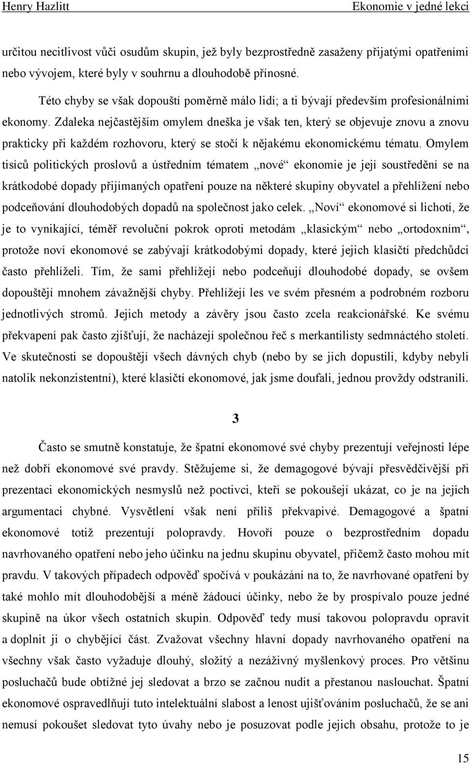 Zdaleka nejčastějším omylem dneška je však ten, který se objevuje znovu a znovu prakticky při kaţdém rozhovoru, který se stočí k nějakému ekonomickému tématu.