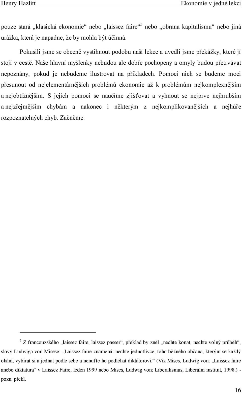 Naše hlavní myšlenky nebudou ale dobře pochopeny a omyly budou přetrvávat nepoznány, pokud je nebudeme ilustrovat na příkladech.