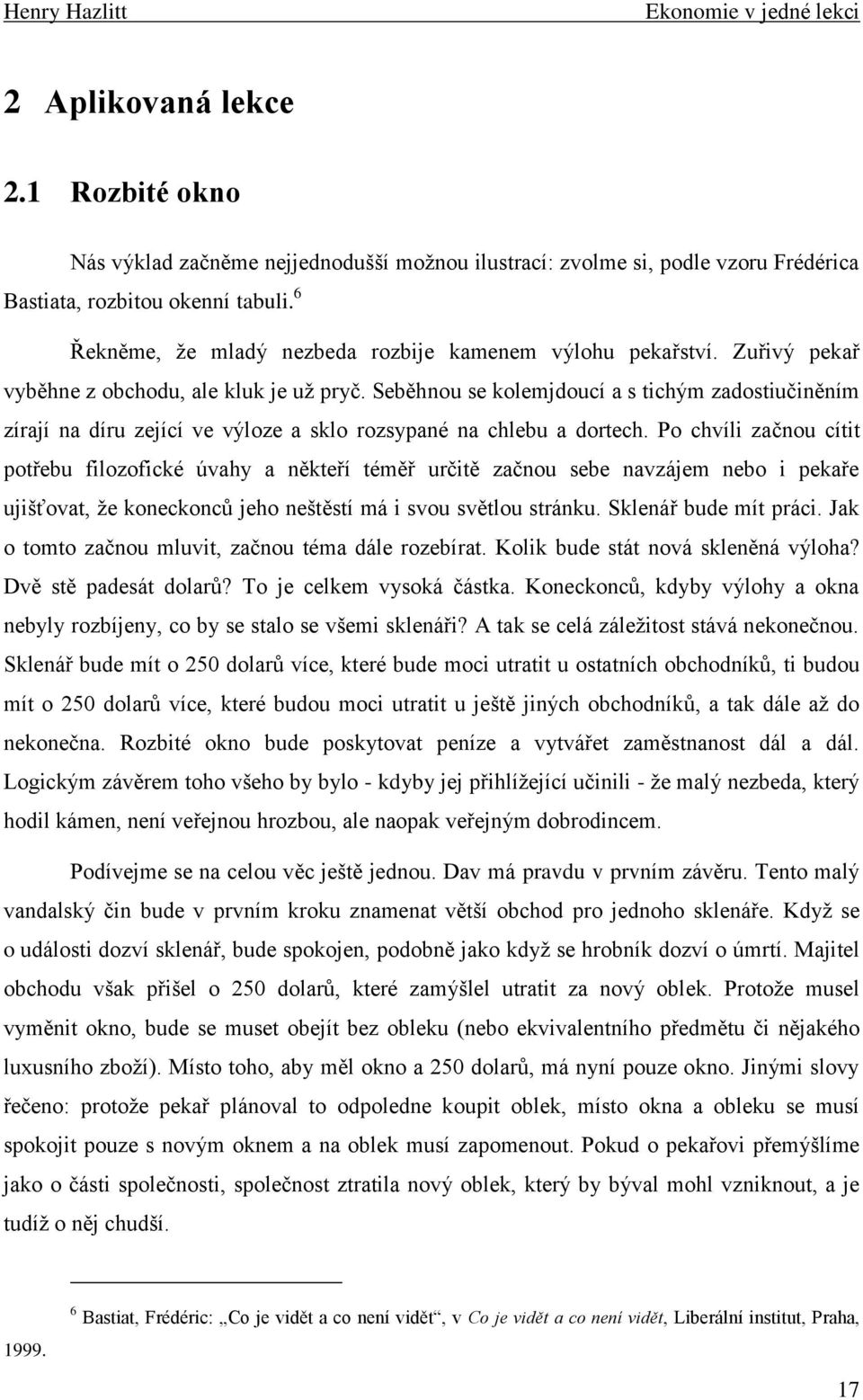 Seběhnou se kolemjdoucí a s tichým zadostiučiněním zírají na díru zející ve výloze a sklo rozsypané na chlebu a dortech.