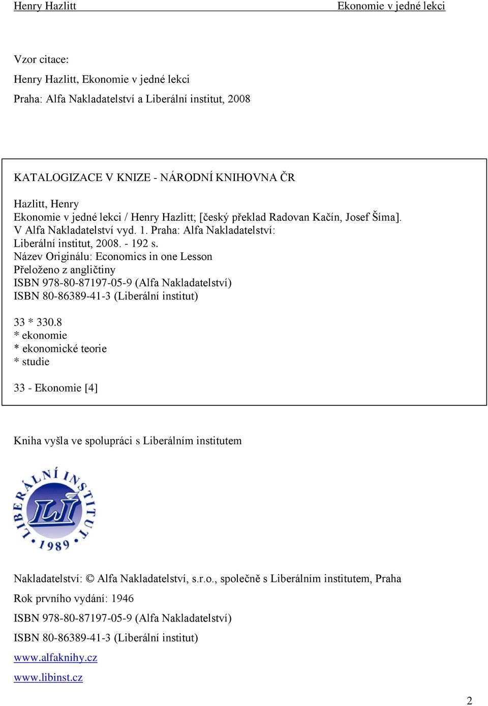 Název Originálu: Economics in one Lesson Přeloţeno z angličtiny ISBN 978-80-87197-05-9 (Alfa Nakladatelství) ISBN 80-86389-41-3 (Liberální institut) 33 * 330.