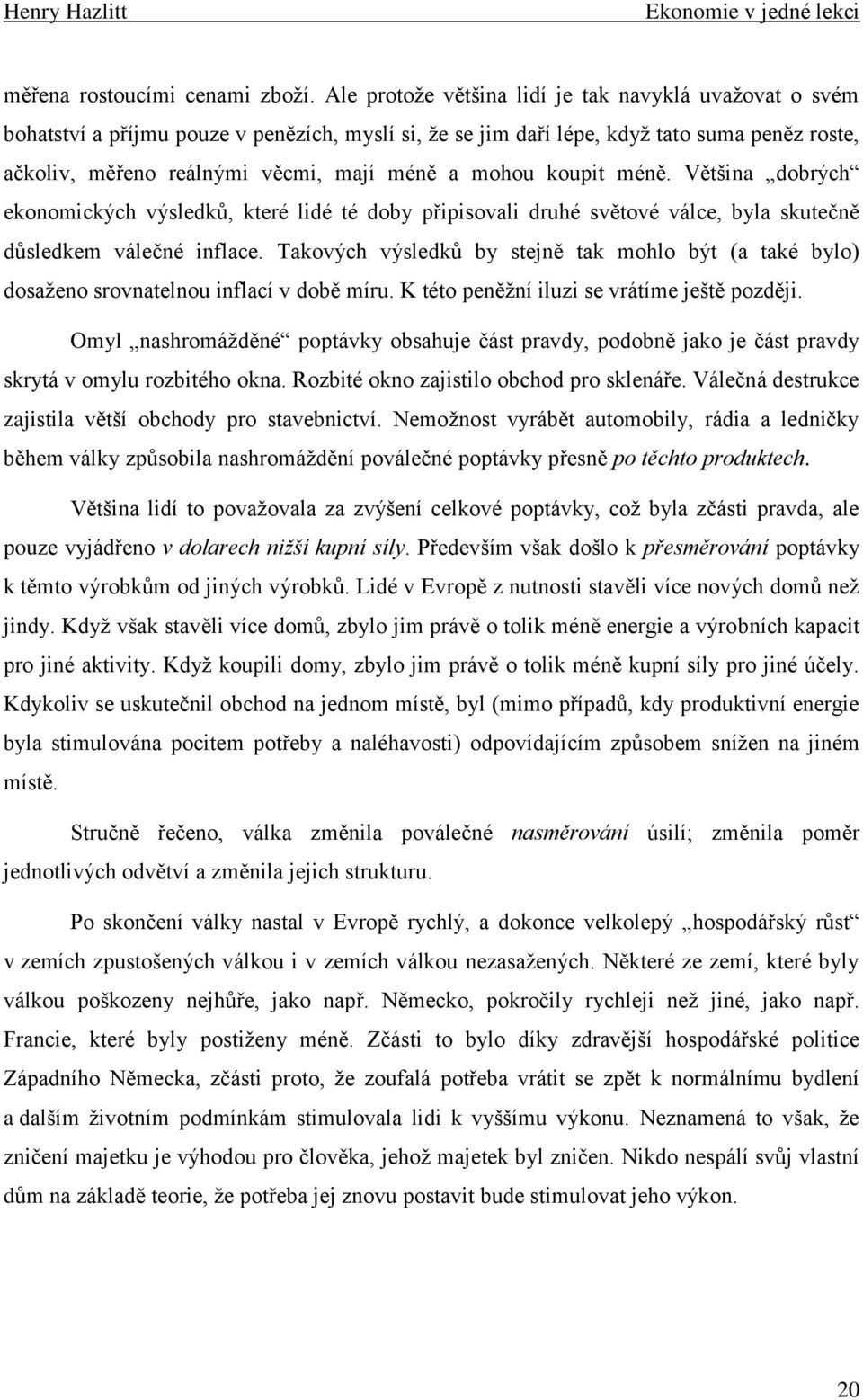 mohou koupit méně. Většina dobrých ekonomických výsledků, které lidé té doby připisovali druhé světové válce, byla skutečně důsledkem válečné inflace.