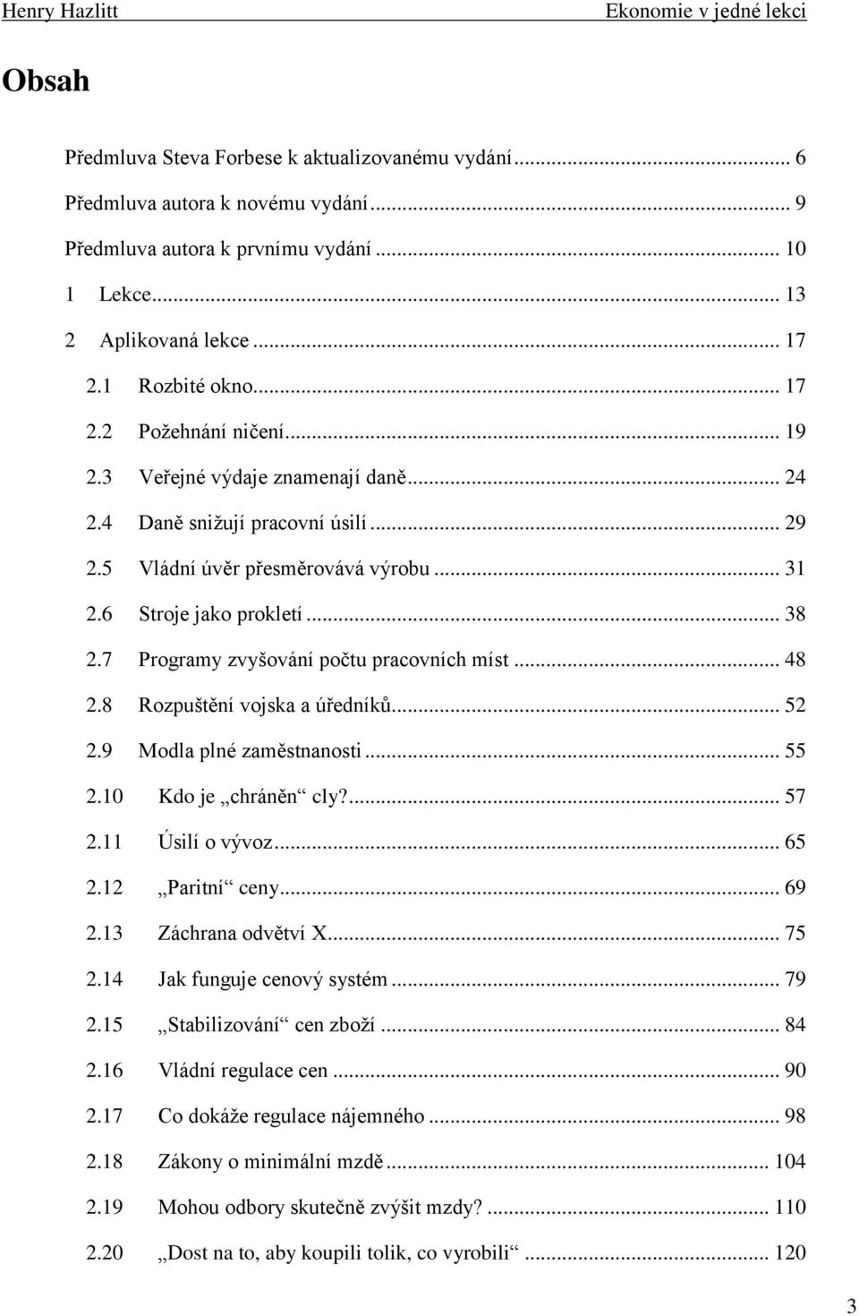 7 Programy zvyšování počtu pracovních míst... 48 2.8 Rozpuštění vojska a úředníků... 52 2.9 Modla plné zaměstnanosti... 55 2.10 Kdo je chráněn cly?... 57 2.11 Úsilí o vývoz... 65 2.12 Paritní ceny.