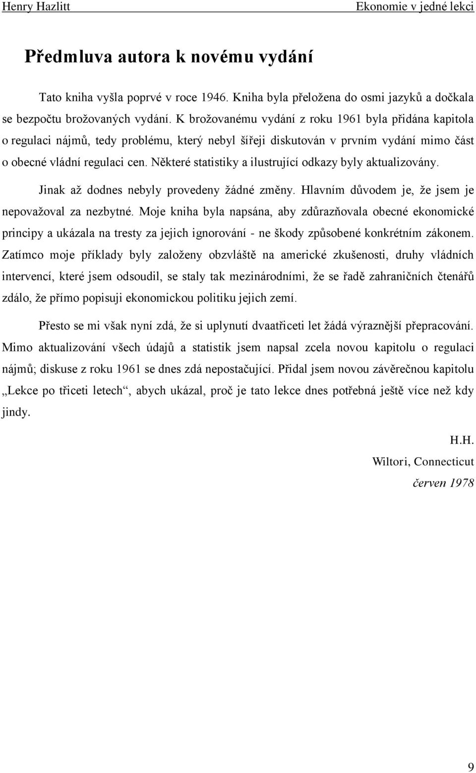 Některé statistiky a ilustrující odkazy byly aktualizovány. Jinak aţ dodnes nebyly provedeny ţádné změny. Hlavním důvodem je, ţe jsem je nepovaţoval za nezbytné.