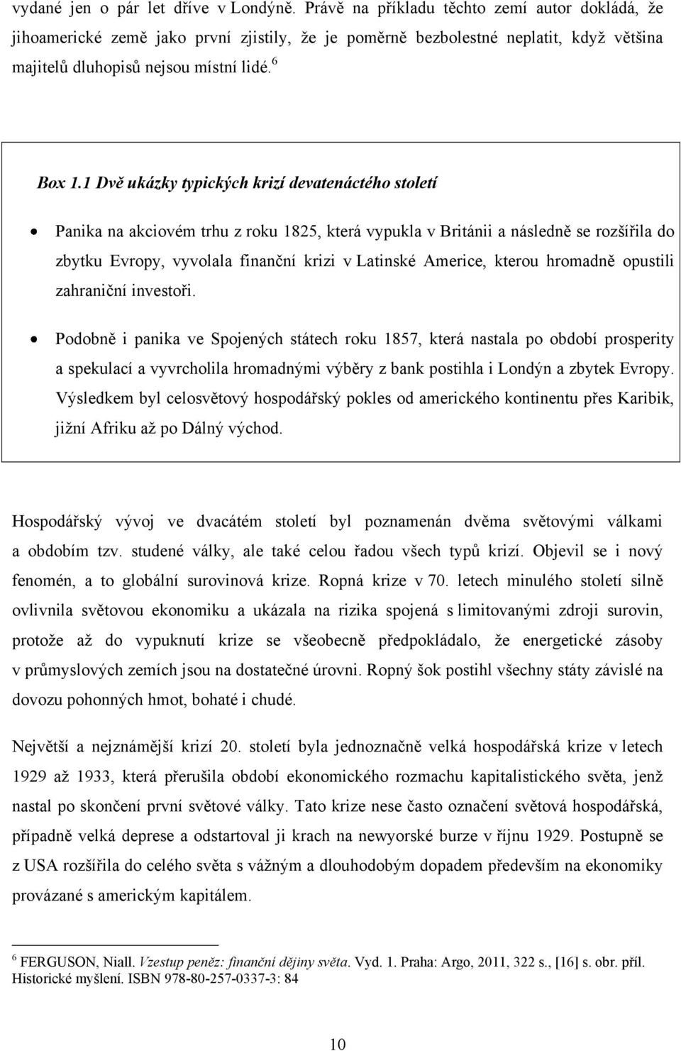 1 Dvě ukázky typických krizí devatenáctého století Panika na akciovém trhu z roku 1825, která vypukla v Británii a následně se rozšířila do zbytku Evropy, vyvolala finanční krizi v Latinské Americe,