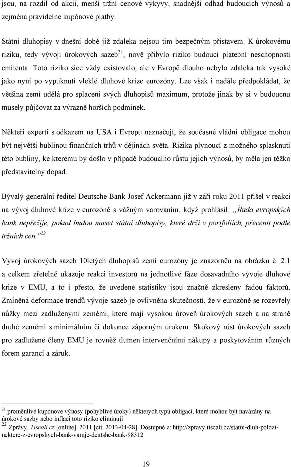 Toto riziko sice vždy existovalo, ale v Evropě dlouho nebylo zdaleka tak vysoké jako nyní po vypuknutí vleklé dluhové krize eurozóny.