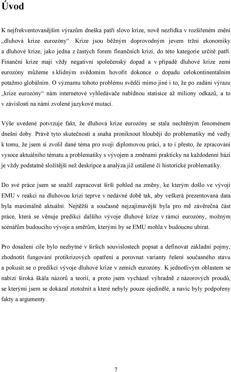 Finanční krize mají vždy negativní společenský dopad a v případě dluhové krize zemí eurozóny můžeme s klidným svědomím hovořit dokonce o dopadu celokontinentálním potažmo globálním.