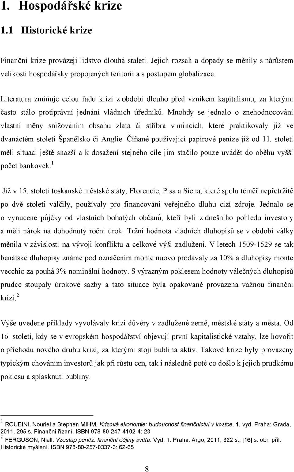 Literatura zmiňuje celou řadu krizí z období dlouho před vznikem kapitalismu, za kterými často stálo protiprávní jednání vládních úředníků.