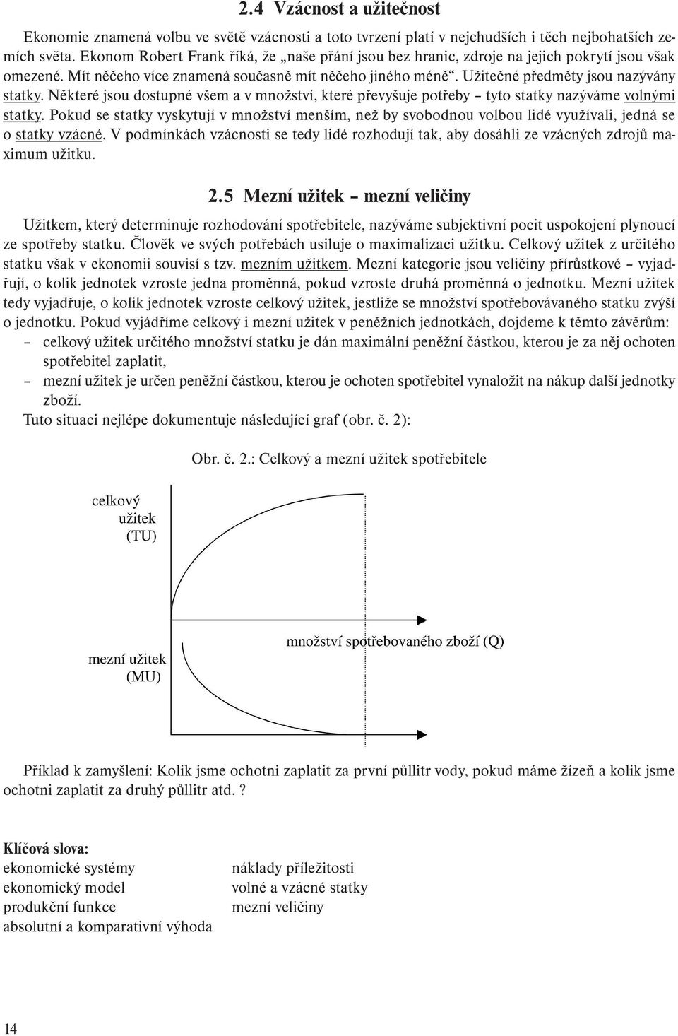 Některé jsou dostupné všem a v množství, které převyšuje potřeby tyto statky nazýváme volnými statky.