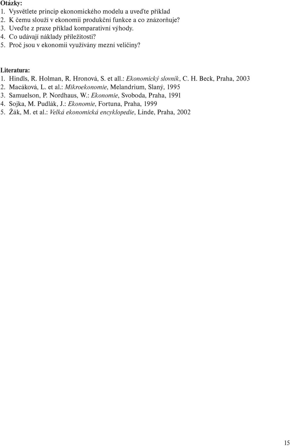 Hindls, R. Holman, R. Hronová, S. et all.: Ekonomický slovník, C. H. Beck, Praha, 2003 2. Macáková, L. et al.: Mikroekonomie, Melandrium, Slaný, 1995 3.