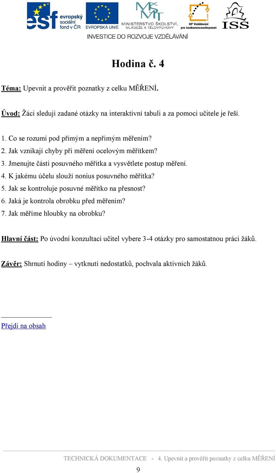 K jakému účelu slouží nonius posuvného měřítka? 5. Jak se kontroluje posuvné měřítko na přesnost? 6. Jaká je kontrola obrobku před měřením? 7. Jak měříme hloubky na obrobku?