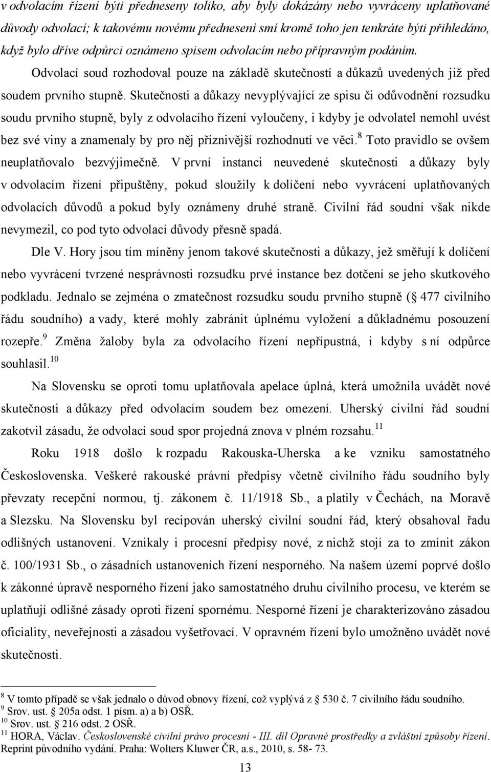 Skutečnosti a důkazy nevyplývající ze spisu či odůvodnění rozsudku soudu prvního stupně, byly z odvolacího řízení vyloučeny, i kdyby je odvolatel nemohl uvést bez své viny a znamenaly by pro něj